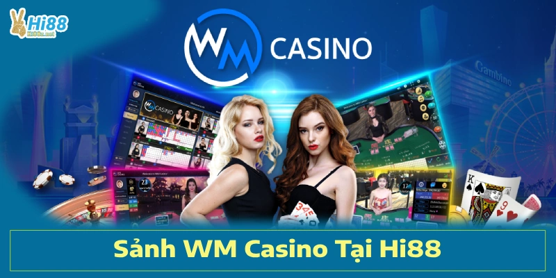 Sảnh WM Casino Tại Hi88 – Trải Nghiệm Game Bài Đẳng Cấp